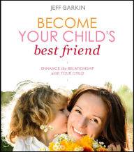 Title: Become Your Child's Best Friend: Enhance The Relationship With Your Child, Author: Jeff Barkin