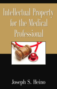 Title: INTELLECTUAL PROPERTY FOR THE MEDICAL PROFESSIONAL, Author: Joseph S. Heino