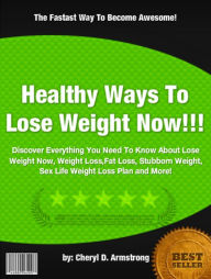 Healthy Ways To Lose Weight Now :Discover Everything You Need To Know About Lose Weight Now, Weight Loss,Fat Loss, Stubborn Weight, Sex Life Weight Loss Plan and More!