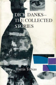 Title: Dick Danks--The Collected Stories, Author: Harris Tobias
