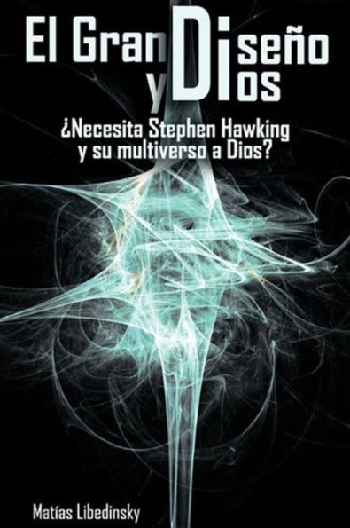 El Gran Diseño y Dios ¿Necesita Stephen Hawking y su multiverso a Dios?
