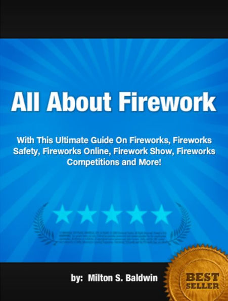 All About Fireworks :With This Ultimate Guide On Fireworks, Fireworks Safety, Fireworks Online, Firework Show, Fireworks Competitions and More!
