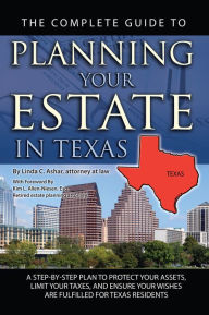 Title: The Complete Guide to Planning Your Estate in Texas: A Step-by-Step Plan to Protect Your Assets, Limit Your Taxes, and Ensure Your Wishes are Fulfilled for Texas Residents, Author: Linda Ashar