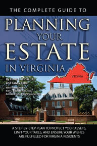 Title: The Complete Guide to Planning Your Estate In Virginia: A Step-By-Step Plan to Protect Your Assets, Limit Your Taxes, and Ensure Your Wishes Are Fulfilled for Virginia Residents, Author: Linda Ashar