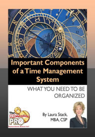 Title: Important Components of a Time Management System - What You Need to be Organized, Author: Laura Stack