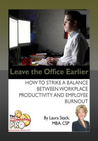 Title: Leave the Office Earlier - How to Strike a Balance Between Workplace Productivity and Employee Burnout, Author: Laura Stack