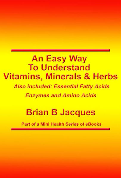 An Easy Way To Understand Vitamins Minerals and Herbs