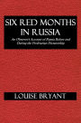 SIX RED MONTHS IN RUSSIA, An Observer's Account of Russia Before and During the Proletarian Dictatorship