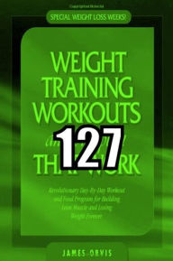 Title: 127 Weight Training Workouts that Work, Author: James Orvis
