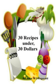 Title: 30 Recipes under, 30 Dollars, Author: John Fitzgerald