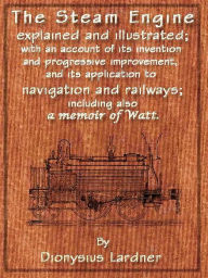 Title: The Steam Engine Explained and Illustrated (Seventh Edition), Author: Dionysius Lardner
