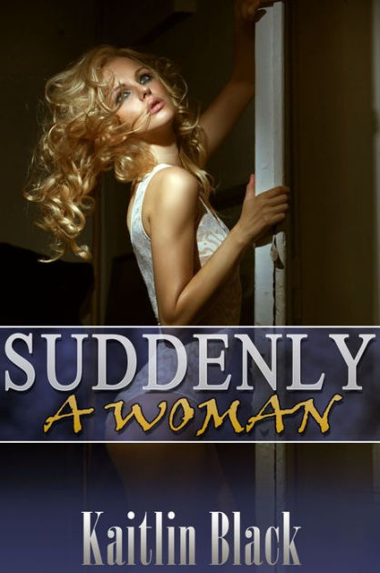 Suddenly a Woman (Gender Swap and Sex Change) by Kaitlin Black | NOOK