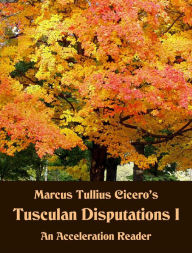 Title: Marcus Tullius Cicero's Tusculan Disputations I, Author: Claude Pavur