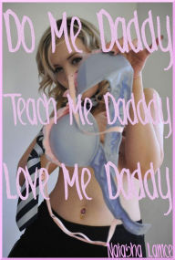 Do Me, Daddy! Teach Me, Daddy! Love Me, Daddy! (Sex Erotica Oral Family Anal Teen Young Learning)