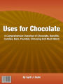 Uses for Chocolate: A Comprehensive Overview of Chocolate, Benefits, Candies, Bars, Fountain, Choosing And Much More!