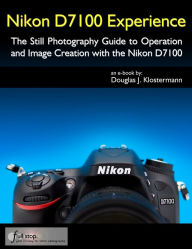 Title: Nikon D7100 Experience - The Still Photography Guide, Author: Douglas Klostermann