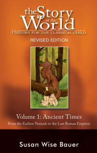 Title: The Story of the World: History for the Classical Child: Volume 1: Ancient Times: From the Earliest Nomads to the Last Roman Emperor, Revised Edition, Author: Susan Wise Bauer