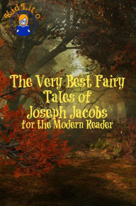 Title: The Very Best Fairy Tales of Joseph Jacobs for the Modern Reader (Translated), Author: Joseph Jacobs