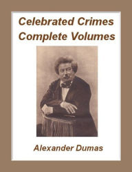 Title: Celebrated Crimes, Complete Work by Alexander Dumas (Illustrated), Author: Alexandre Dumas