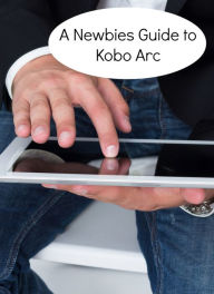 A Newbies Guide to Kobo Arc: The Unofficial Quick Reference