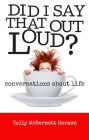 Did I Say That Out Loud? : Conversations About Life