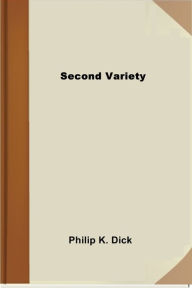 Title: Second Variety, Author: Philip K. Dick