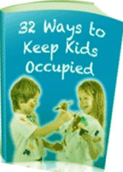 eBook on 32 Ways to Keep the Kids Occupied - Things that keep them happy, entertained, and occupied. ..