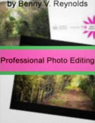 Title: Professional Photo Editing: Prevent Common Mistakes Such As Red Eye, Color Casting, Photoshop, Cloning, Digital Image File Types, and JPG Compression, Author: Benny V. Reynolds