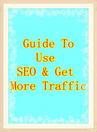 Guide To Use SEO & Get More Web Traffic