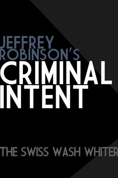Jeffrey Robinson's Criminal Intent - THE SWISS WASH WHITER