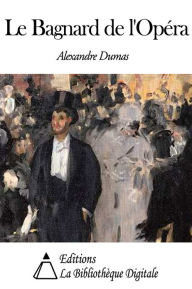 Title: Le Bagnard de l'Opéra, Author: Alexandre Dumas