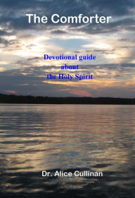 Title: The Comforter: Devotional Guide about the Holy Spirit, Author: Dr. Alice Cullinan