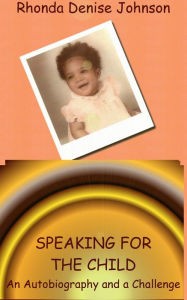 Title: Speaking for the Child: An Autobiography and a Challenge, Author: Rhonda Johnson