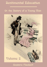 Sentimental Education : Or, the History of a Young Man, Volume 2 (Illustrated)