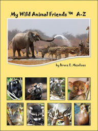 Title: My Wild Animal Friends A-Z, Author: Bruce E. Meadows