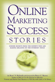 Title: Online Marketing Success Stories: Insider Secrets from the Experts Who Are Making Millions on the Internet Today, Author: Rene V. Richards