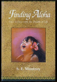 Title: Finding Aloha: Face-to-Face with the Breath of Life, Author: S.E. Montroy