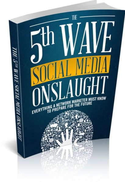 The 5th Wave Social Media Onslaught - everything A Network Marketer Must Know To Prepare For The Future
