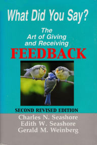 Title: What Did You Say? The Art of Giving and Receiving Feedback, Author: Charles Seashore