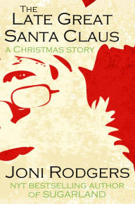 Title: The Late Great Santa Claus (a short story), Author: Joni Rodgers