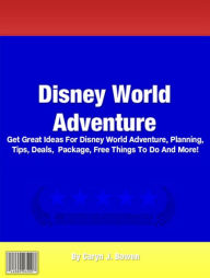 Disney World Adventure: Get Great Ideas For Disney World Adventure, Planning, Tips, Deals, Package, Free Things To Do And More!