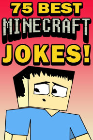 Title: 75 Best Minecraft Jokes, Author: Jared Smith
