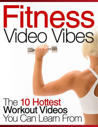 Fitness Video Vibes: The 10 Hottest Workout Videos You Can Learn From