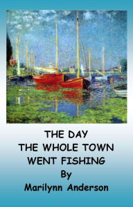 Title: THE DAY THE WHOLE TOWN WENT FISHING ~~ An Easy Story for Beginning Readers and ESL Students, Author: Marilynn Anderson