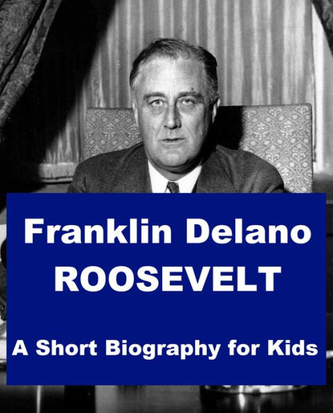 Franklin Delano Roosevelt - A Short Biography for Kids