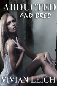 Title: Abducted and Bred Three Breeding Stories Reluctant Monster Gangbang, Author: Vivian Leigh