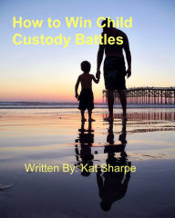 How to Win Child Custody Battles.