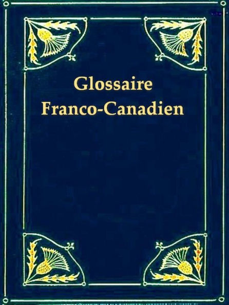 Glossaire Franco-Canadien et Vocabulaire de Locutions Vicieuses UsitÃ©es au Canada