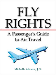 Title: Fly Rights: A Passenger's Guide to Air Travel, Author: Michelle Abrams