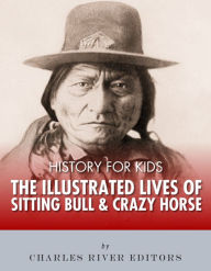 Title: History for Kids: The Illustrated Lives of Sitting Bull and Crazy Horse, Author: Charles River Editors